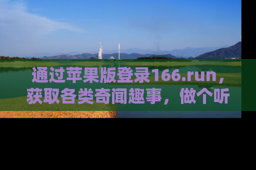 通过苹果版登录166.run,获取各类奇闻趣事,做个听瓜达人!